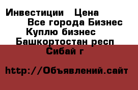 Инвестиции › Цена ­ 2 000 000 - Все города Бизнес » Куплю бизнес   . Башкортостан респ.,Сибай г.